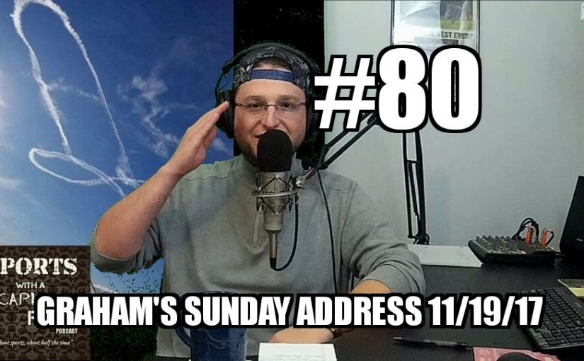 #80 – Graham’s Sunday Address 11/19/17
