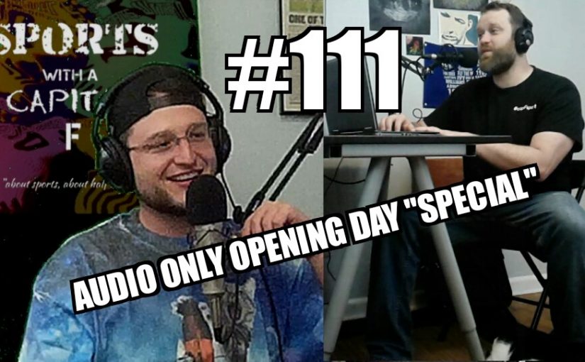 #111 – Opening Day *Audio Only* Extravaganza