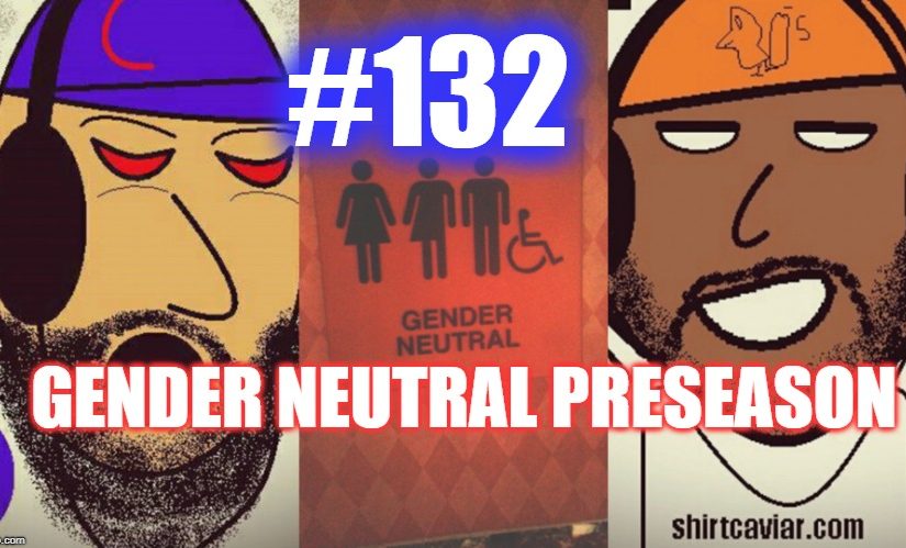 #132 – Gender Neutral Preseason