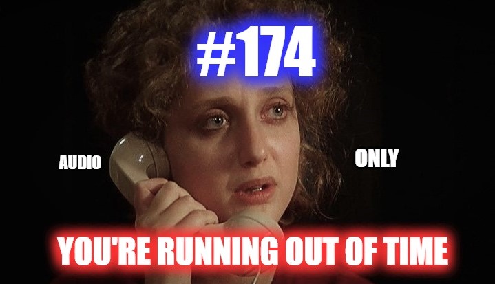 #174 – You’re Running Out Of Time