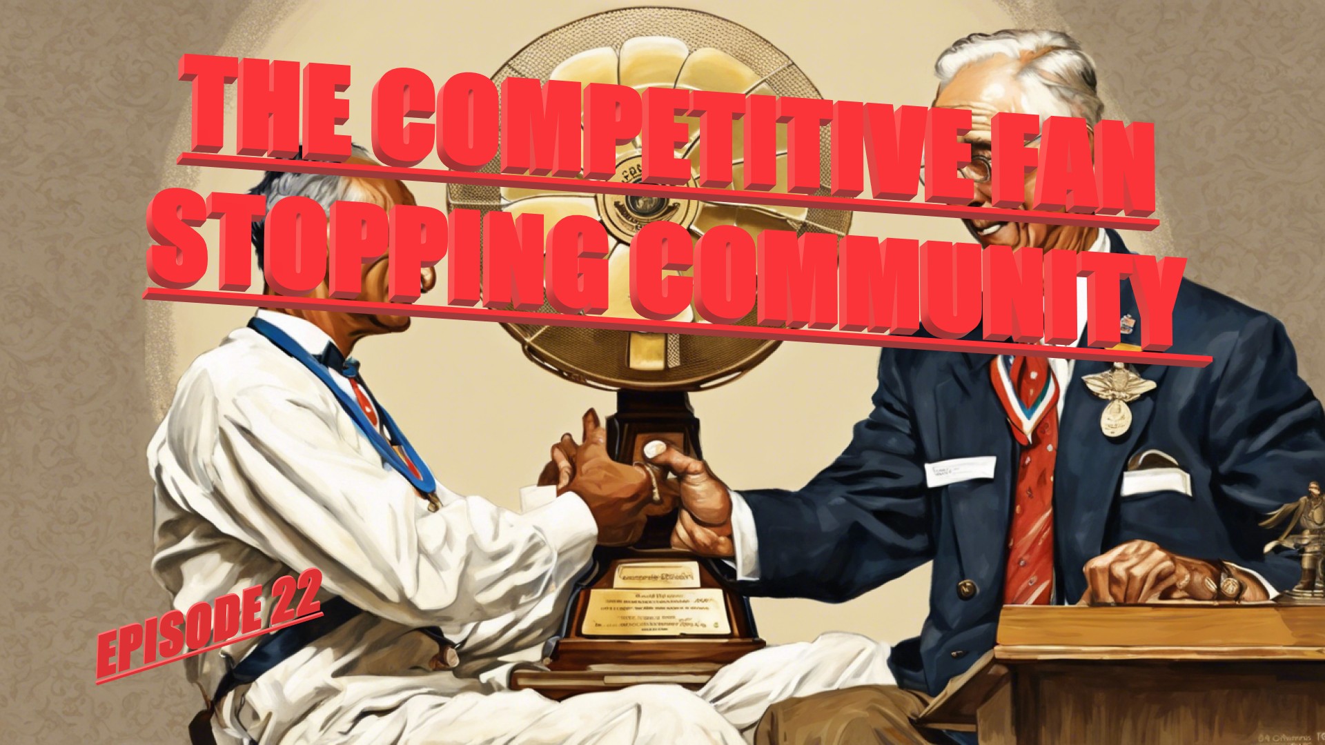 Ep. 22 – The Competitive Fan Stopping Community episode artwork