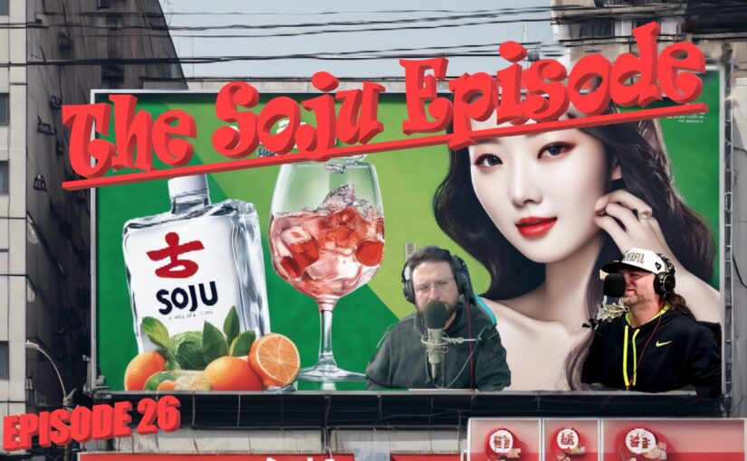Ep. 26 – The Soju Episode